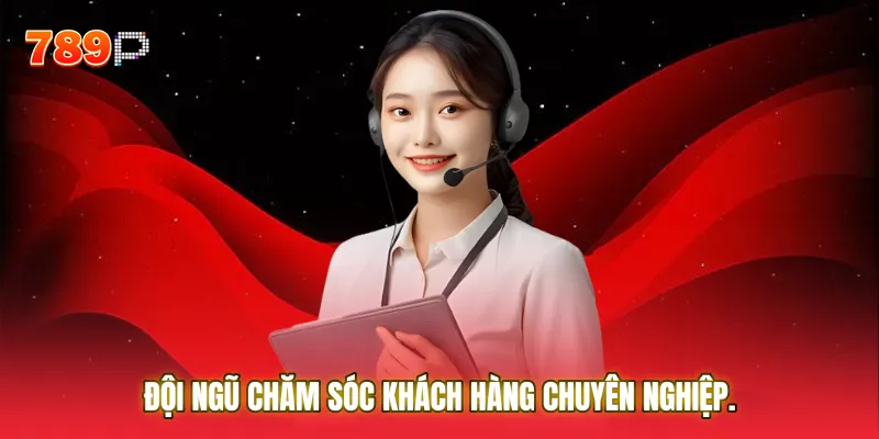 Đội ngũ Chăm sóc khách hàng chuyên nghiệp