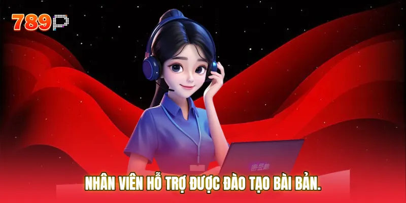 Nhân viên hỗ trợ được đào tạo bài bản